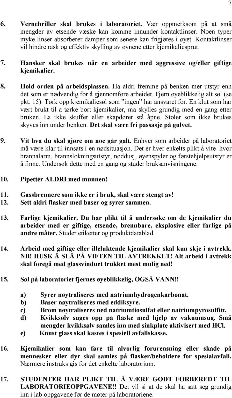 Hansker skal brukes når en arbeider med aggressive og/eller giftige kjemikalier. 8. Hold orden på arbeidsplassen.