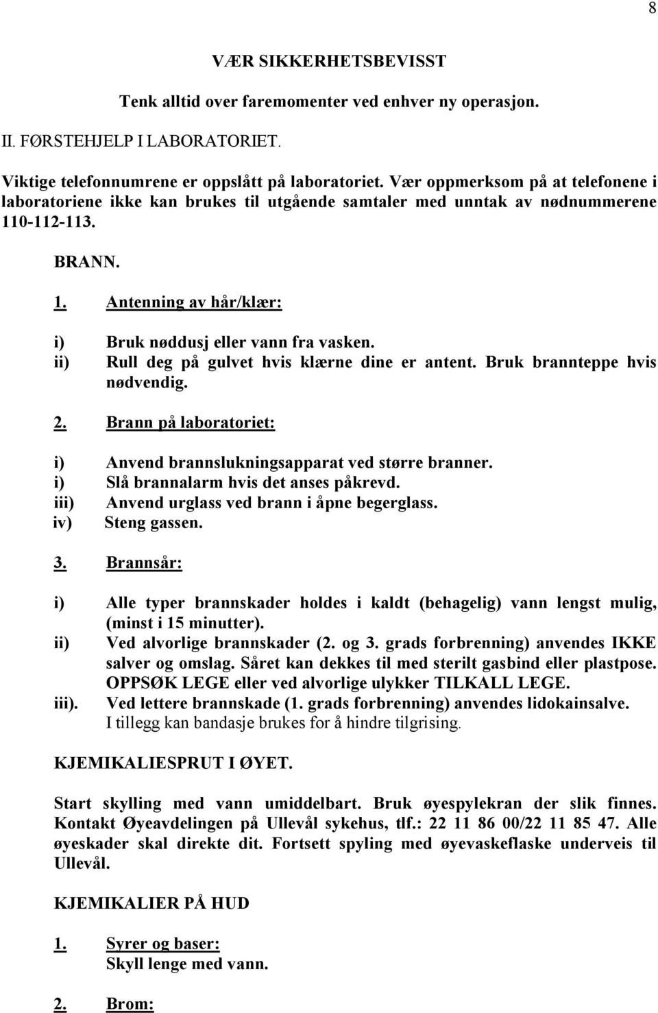 ii) Rull deg på gulvet hvis klærne dine er antent. Bruk brannteppe hvis nødvendig. 2. Brann på laboratoriet: i) Anvend brannslukningsapparat ved større branner.