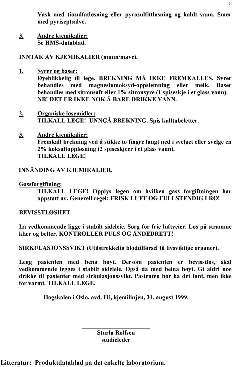 Baser behandles med sitronsaft eller 1% sitronsyre (1 spiseskje i et glass vann). NB! DET ER IKKE NOK Å BARE DRIKKE VANN. 2. Organiske løsemidler: TILKALL LEGE! UNNGÅ BREKNING. Spis kulltabeletter. 3.