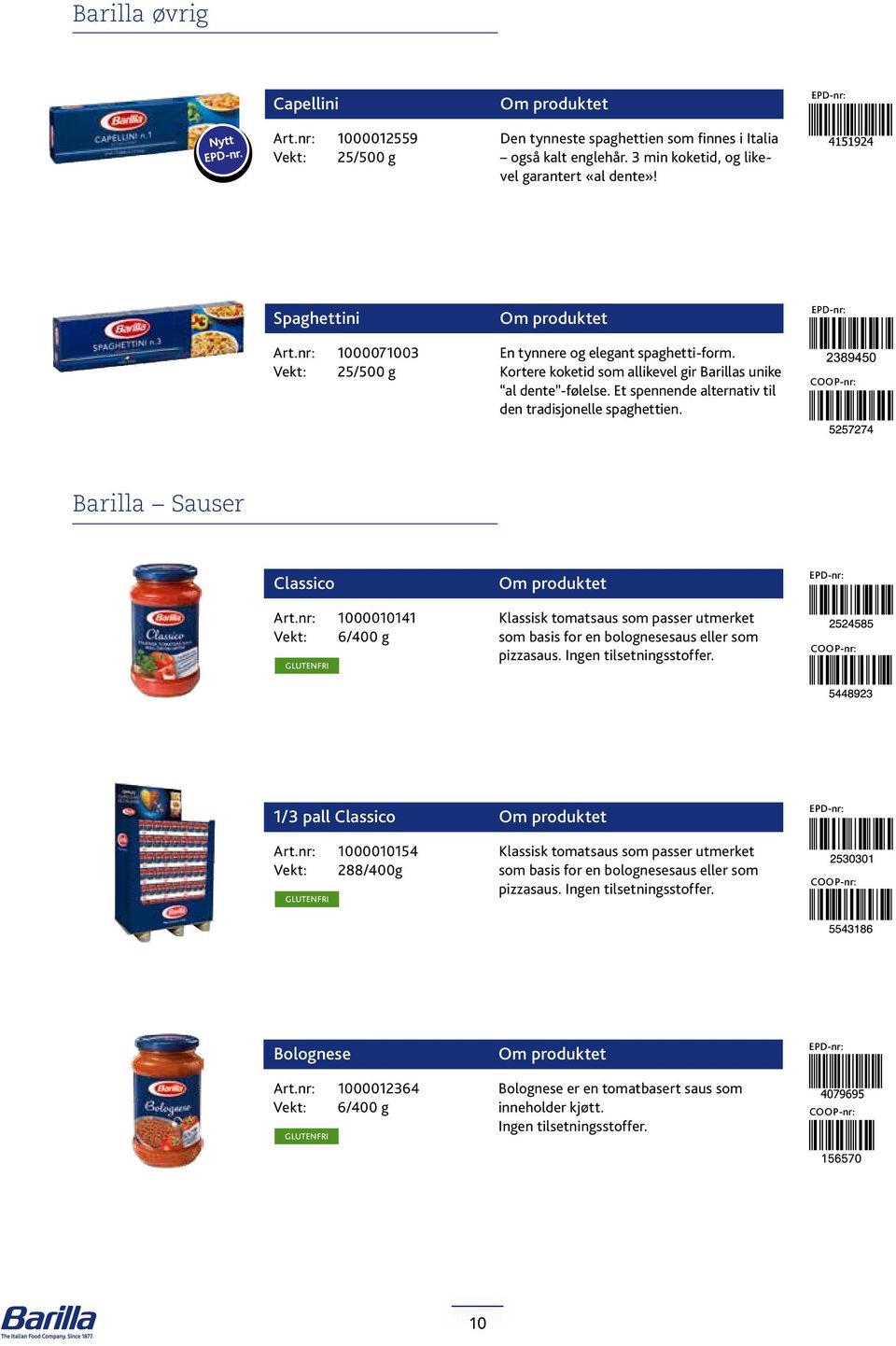 Barilla Sauser Classico Art.nr: 1000010141 Vekt: 6/400 g GLUTENFRI Klassisk tomatsaus som passer utmerket som basis for en bolognesesaus eller som pizzasaus. Ingen tilsetningsstoffer.