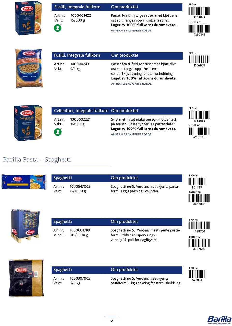 Laget av 100% fullkorns durumhvete. Cellentani, Integrale fullkorn Art.nr: 1000002221 Vekt: 15/500 g S-formet, riflet makaroni som holder lett på sausen. Passer ypperlig i pastasalater.