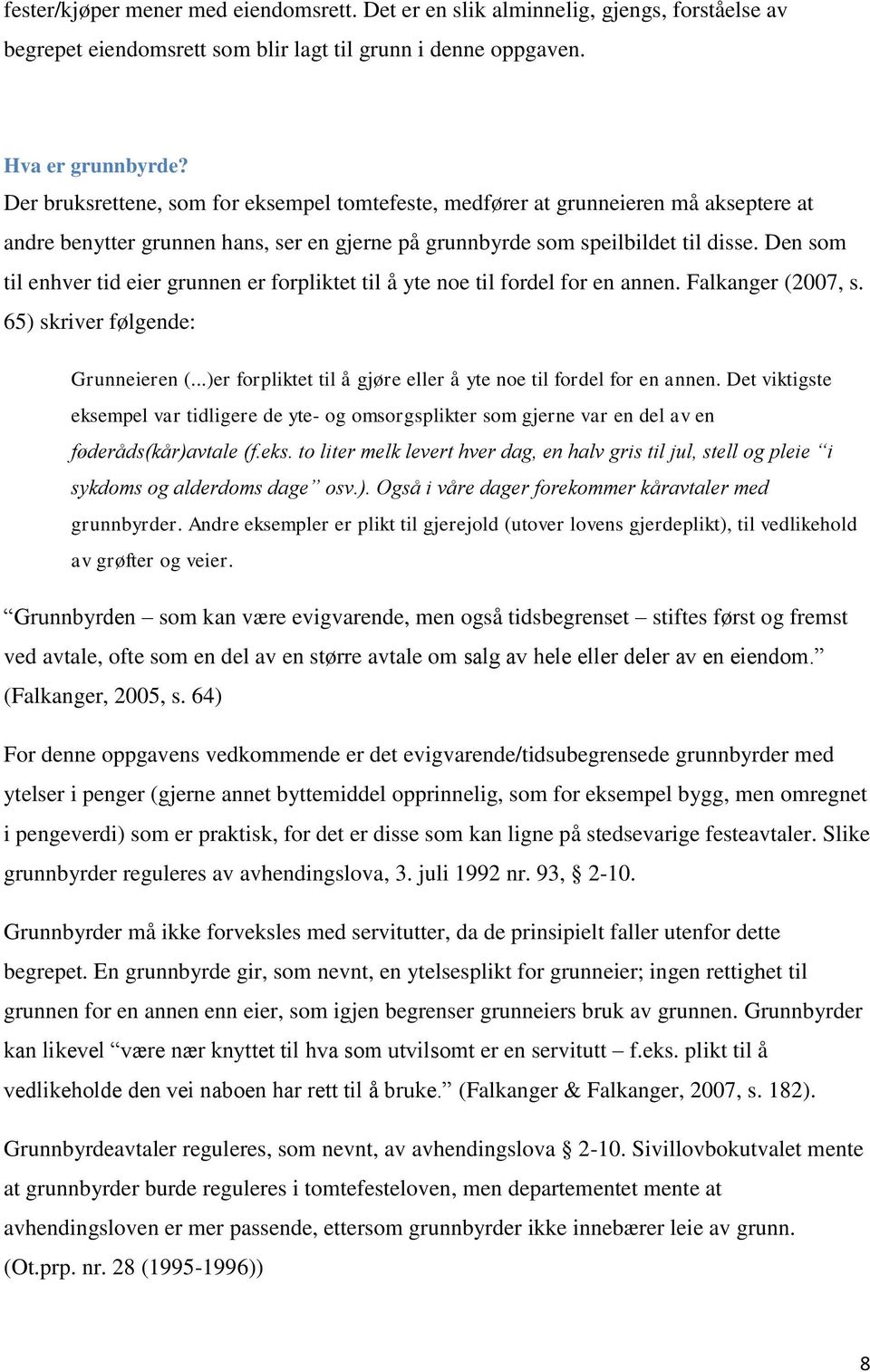 Den som til enhver tid eier grunnen er forpliktet til å yte noe til fordel for en annen. Falkanger (2007, s. 65) skriver følgende: Grunneieren (.