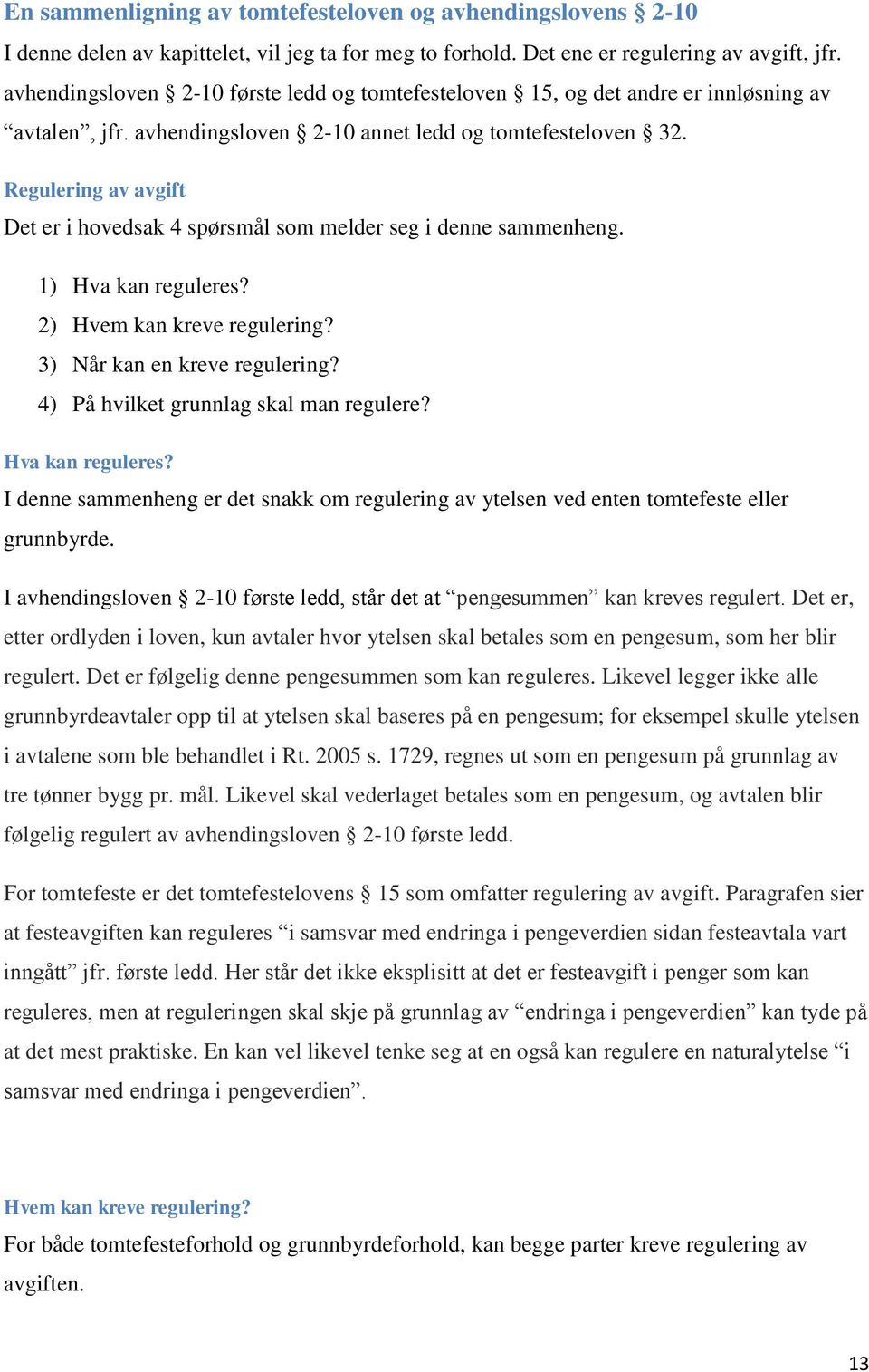 Regulering av avgift Det er i hovedsak 4 spørsmål som melder seg i denne sammenheng. 1) Hva kan reguleres? 2) Hvem kan kreve regulering? 3) Når kan en kreve regulering?