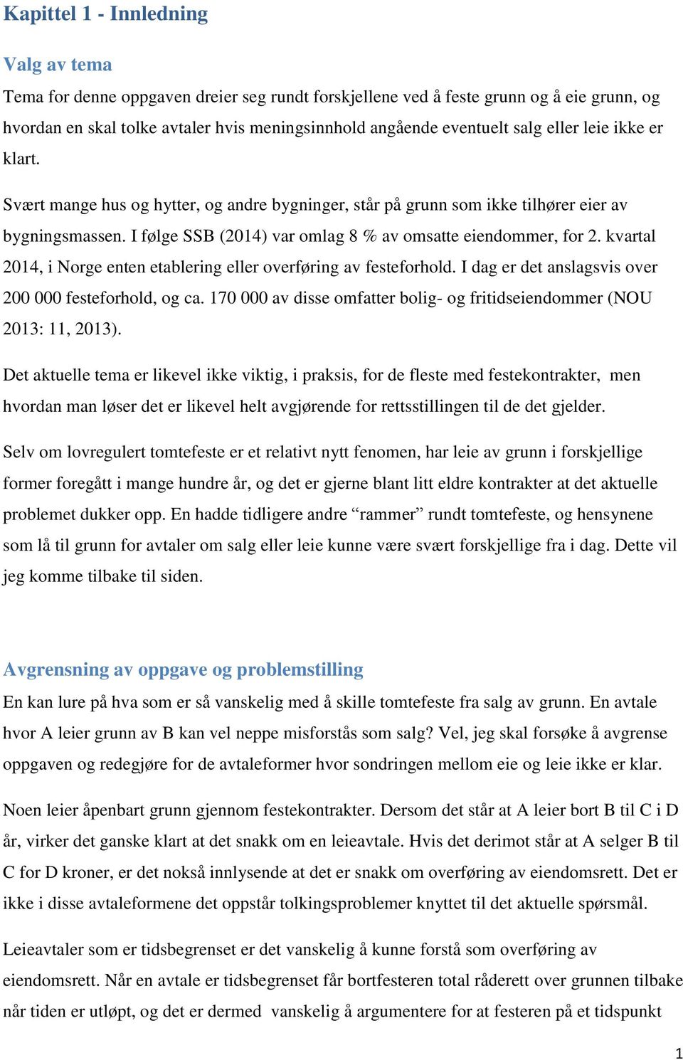 kvartal 2014, i Norge enten etablering eller overføring av festeforhold. I dag er det anslagsvis over 200 000 festeforhold, og ca.