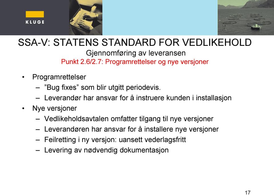 Leverandør har ansvar for å instruere kunden i installasjon Nye versjoner Vedlikeholdsavtalen omfatter tilgang