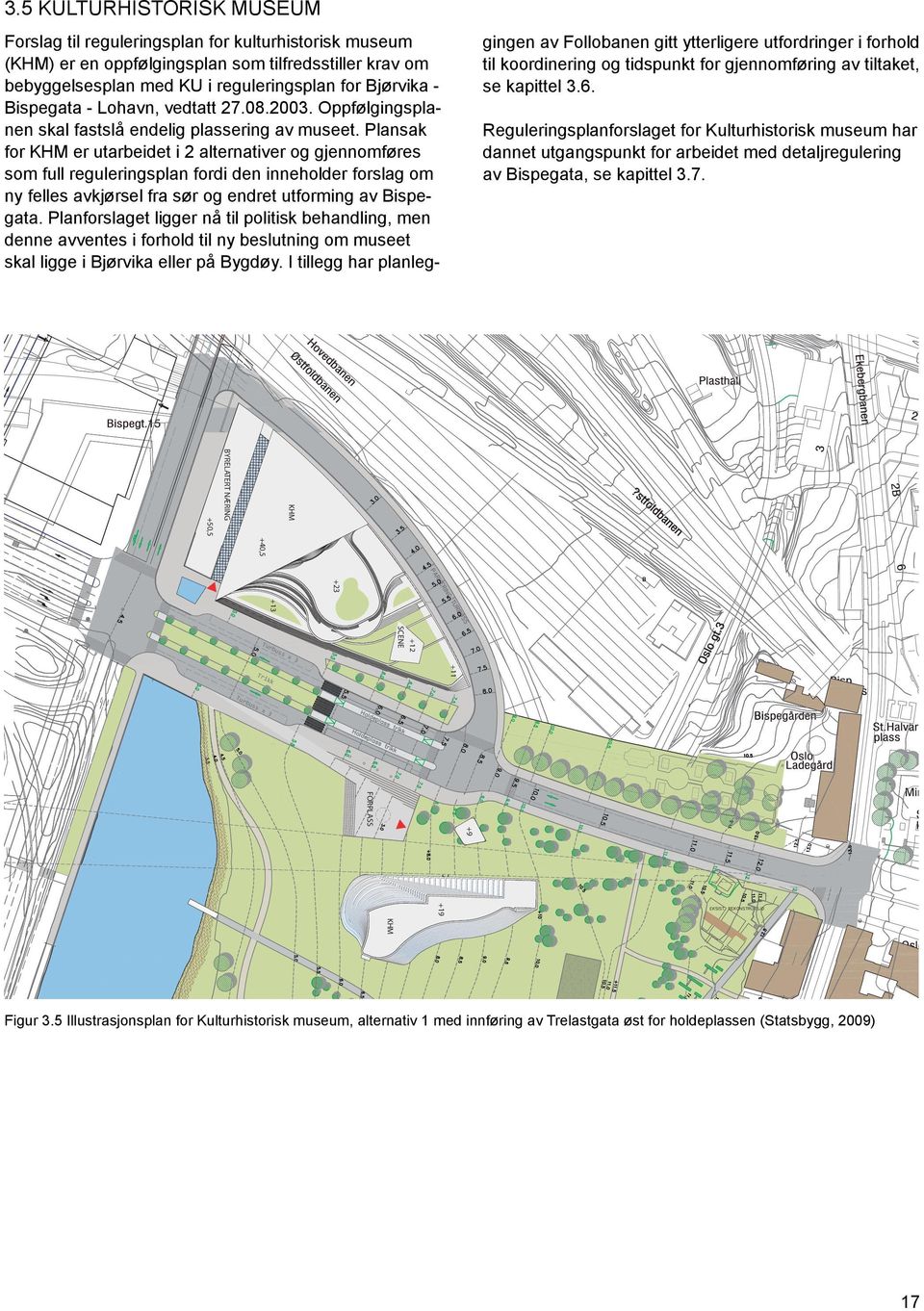 Plansak for KHM er utarbeidet i 2 alternativer og gjennomføres som full reguleringsplan fordi den inneholder forslag om ny felles avkjørsel fra sør og endret utforming av Bispegata.