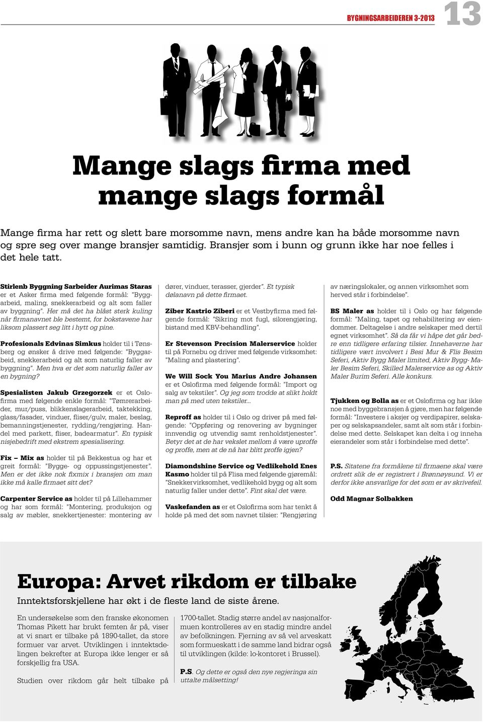 Stirlenb Byggning Sarbeider Aurimas Staras er et Asker firma med følgende formål: Byggarbeid, maling, snekkerarbeid og alt som faller av byggning.