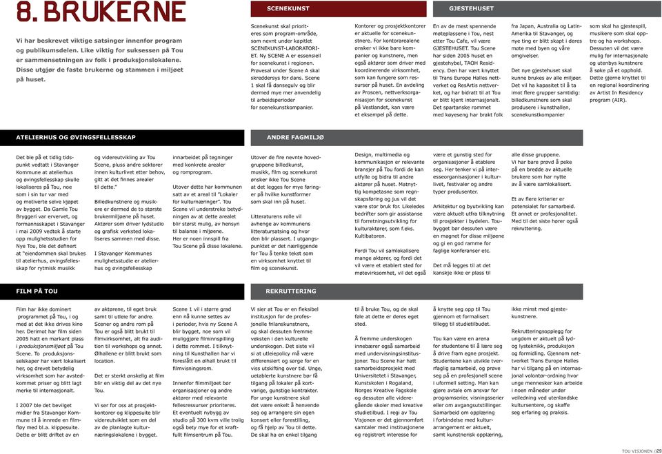 Ny SCENE A er essensiell for scenekunst i regionen. Prøvesal under Scene A skal skreddersys for dans.