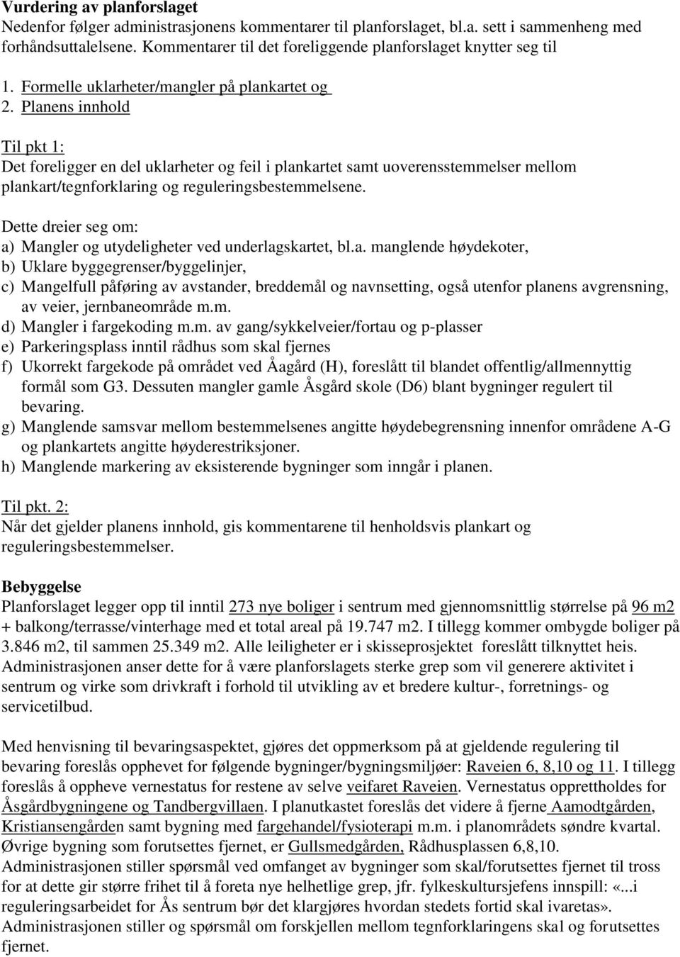 Planens innhold Til pkt 1: Det foreligger en del uklarheter og feil i plankartet samt uoverensstemmelser mellom plankart/tegnforklaring og reguleringsbestemmelsene.