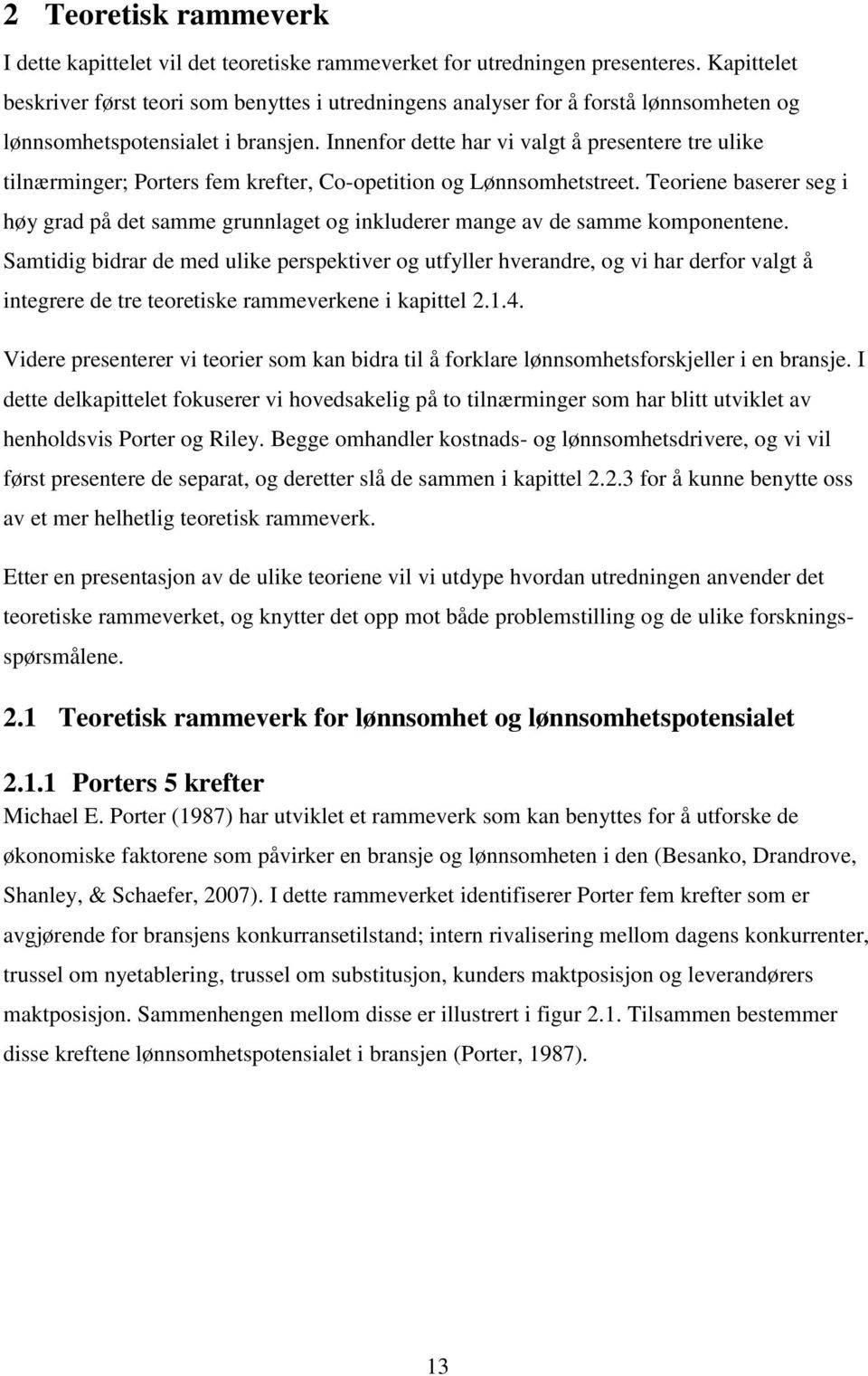 Innenfor dette har vi valgt å presentere tre ulike tilnærminger; Porters fem krefter, Co-opetition og Lønnsomhetstreet.