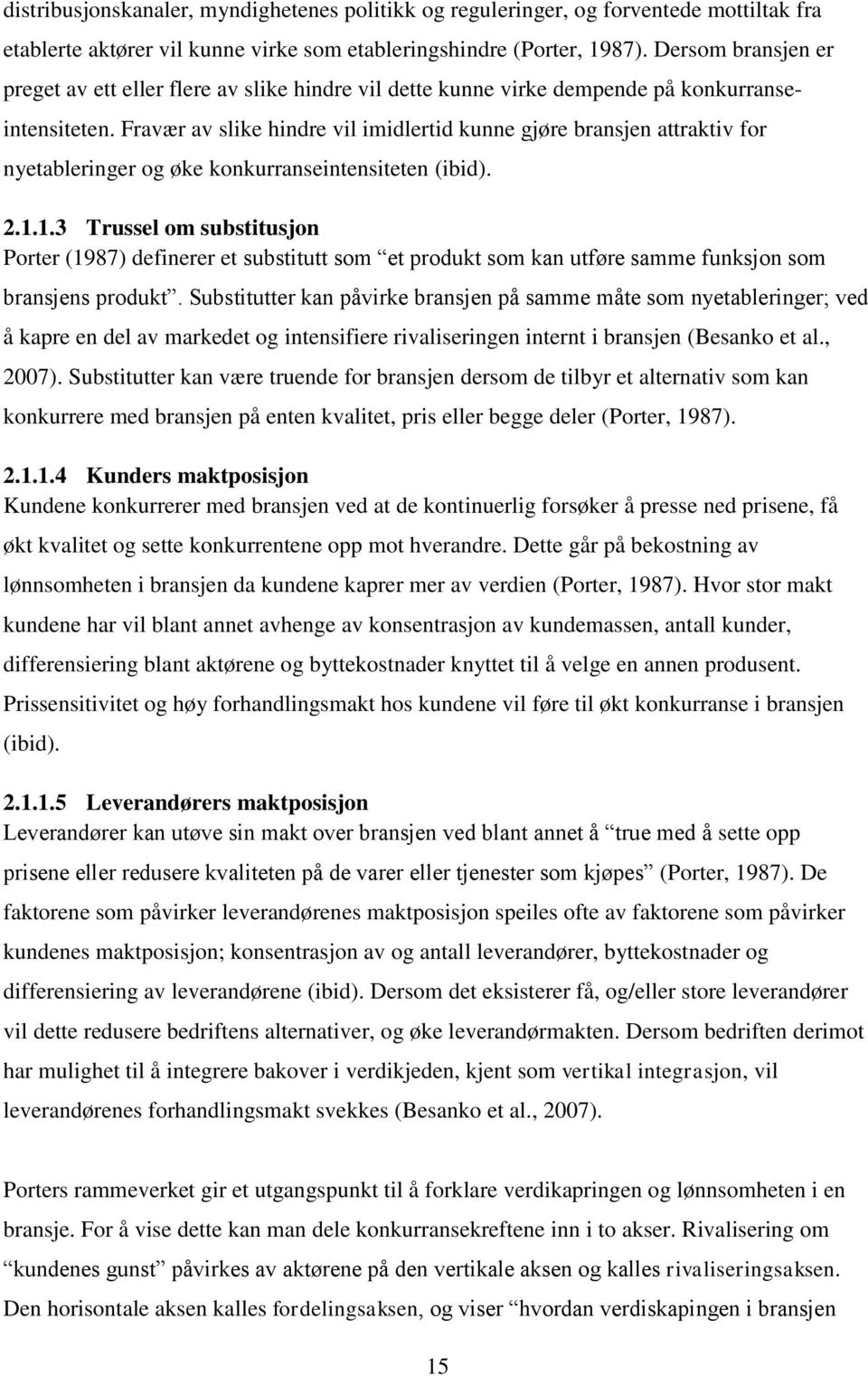 Fravær av slike hindre vil imidlertid kunne gjøre bransjen attraktiv for nyetableringer og øke konkurranseintensiteten (ibid). 2.1.