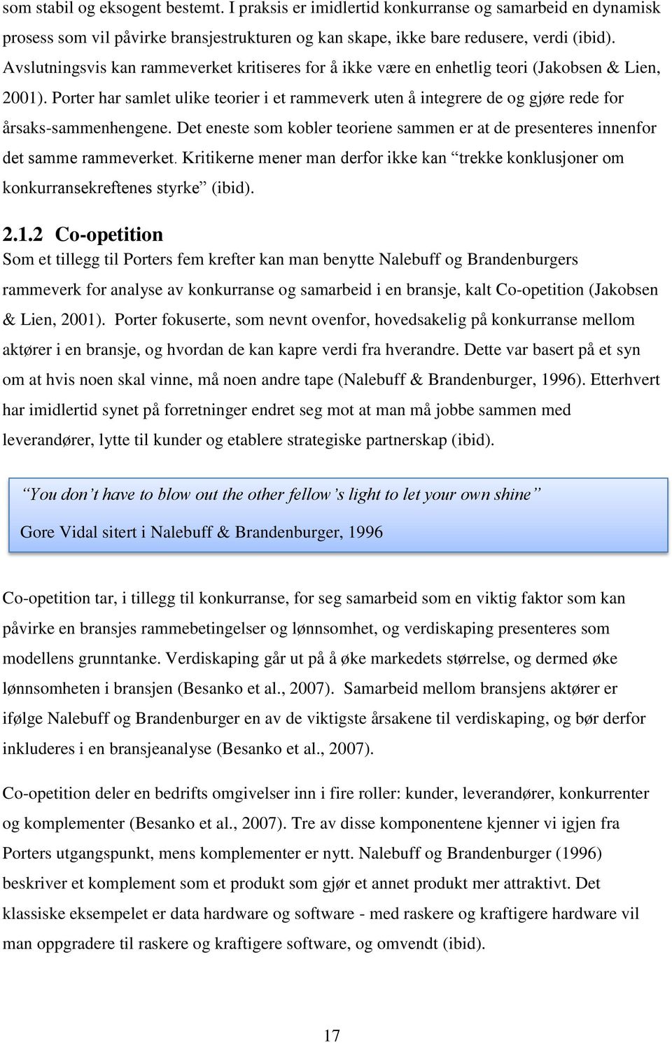 Porter har samlet ulike teorier i et rammeverk uten å integrere de og gjøre rede for årsaks-sammenhengene. Det eneste som kobler teoriene sammen er at de presenteres innenfor det samme rammeverket.