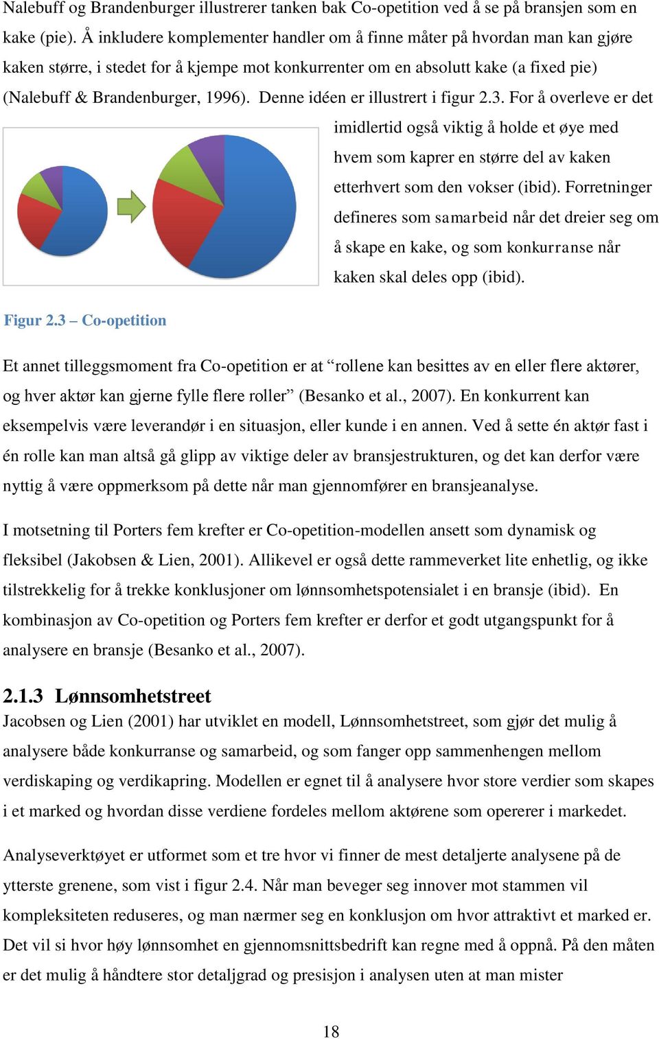 Denne idéen er illustrert i figur 2.3. For å overleve er det imidlertid også viktig å holde et øye med hvem som kaprer en større del av kaken etterhvert som den vokser (ibid).