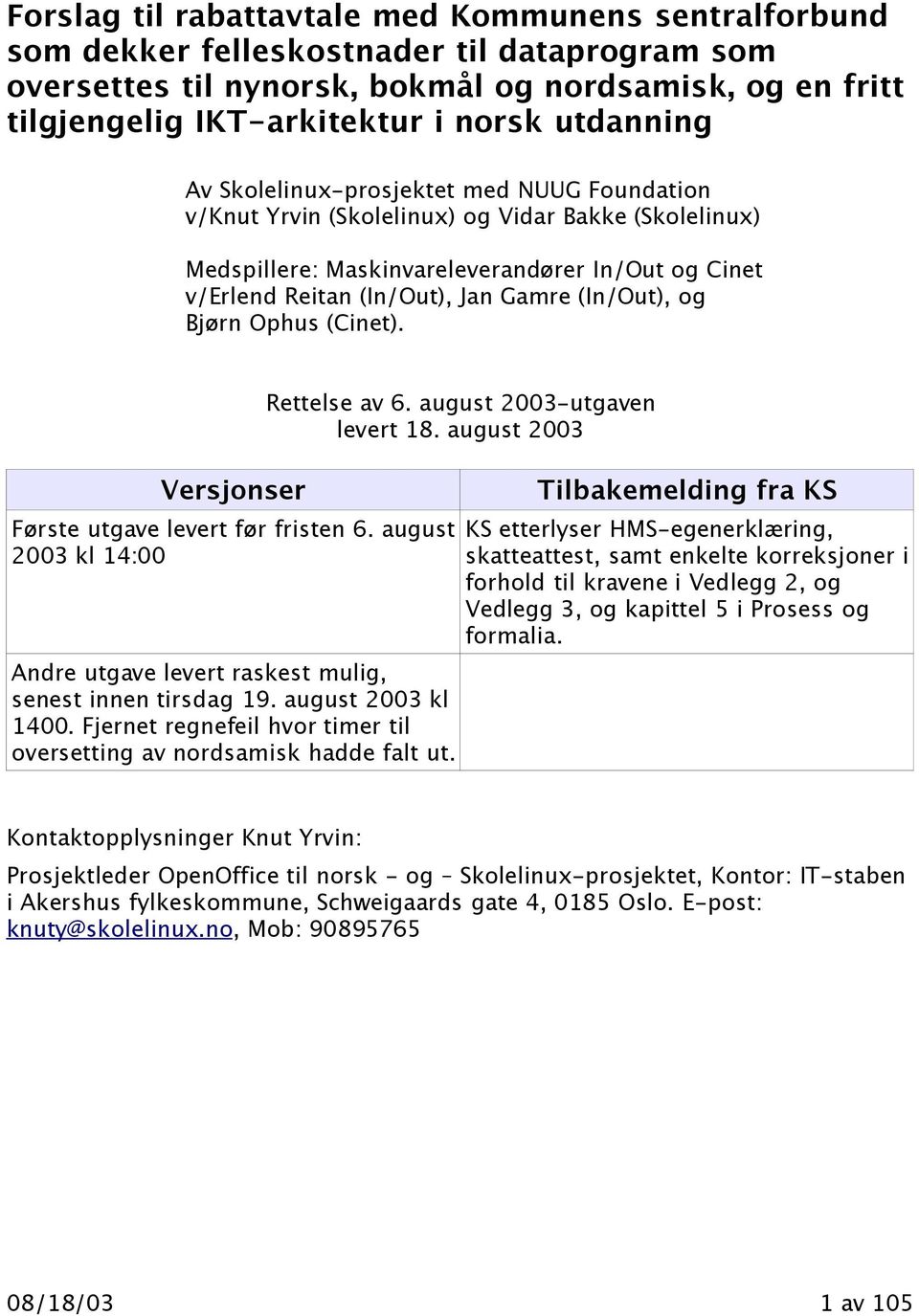 (In/Out), og Bjørn Ophus (Cinet). Versjonser Første utgave levert før fristen 6. august 2003 kl 14:00 Andre utgave levert raskest mulig, senest innen tirsdag 19. august 2003 kl 1400.