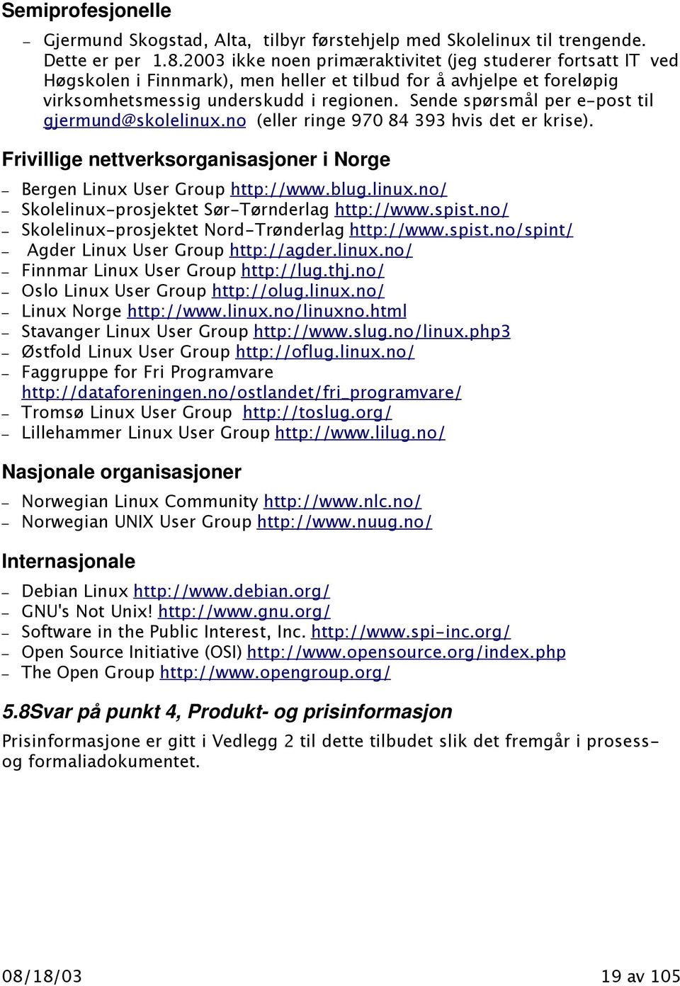 Sende spørsmål per e-post til gjermund@skolelinux.no (eller ringe 970 84 393 hvis det er krise). Frivillige nettverksorganisasjoner i Norge Bergen Linux User Group http://www.blug.linux.no/ Skolelinux-prosjektet Sør-Tørnderlag http://www.