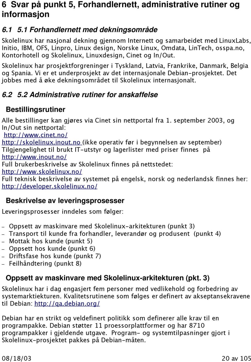 no, Kontorhotell og Skolelinux, Linuxdesign, Cinet og In/Out. Skolelinux har prosjektforgreninger i Tyskland, Latvia, Frankrike, Danmark, Belgia og Spania.