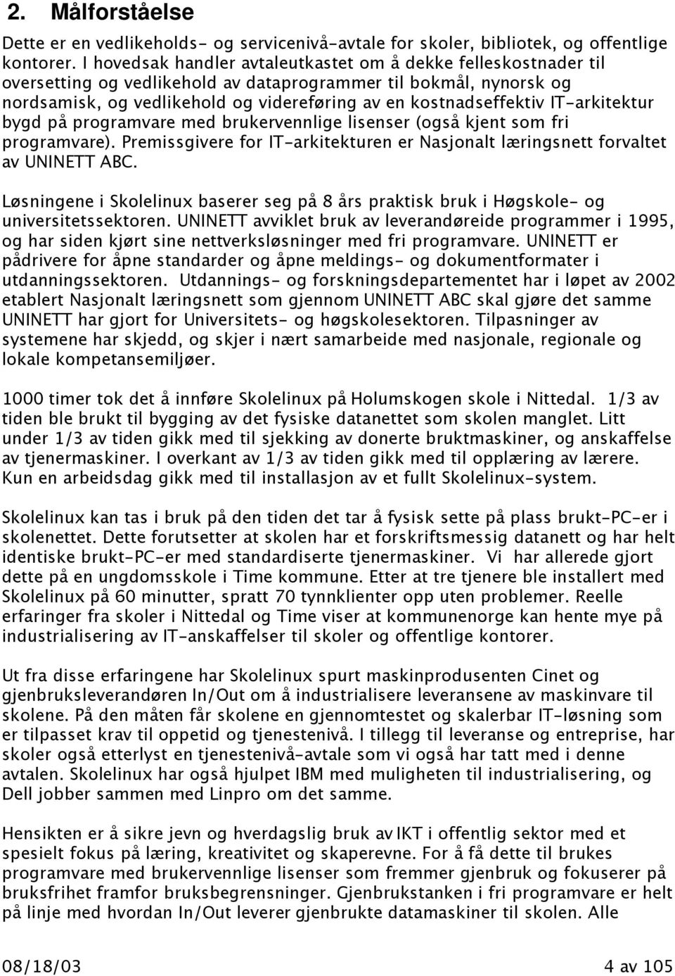 IT-arkitektur bygd på programvare med brukervennlige lisenser (også kjent som fri programvare). Premissgivere for IT-arkitekturen er Nasjonalt læringsnett forvaltet av UNINETT ABC.