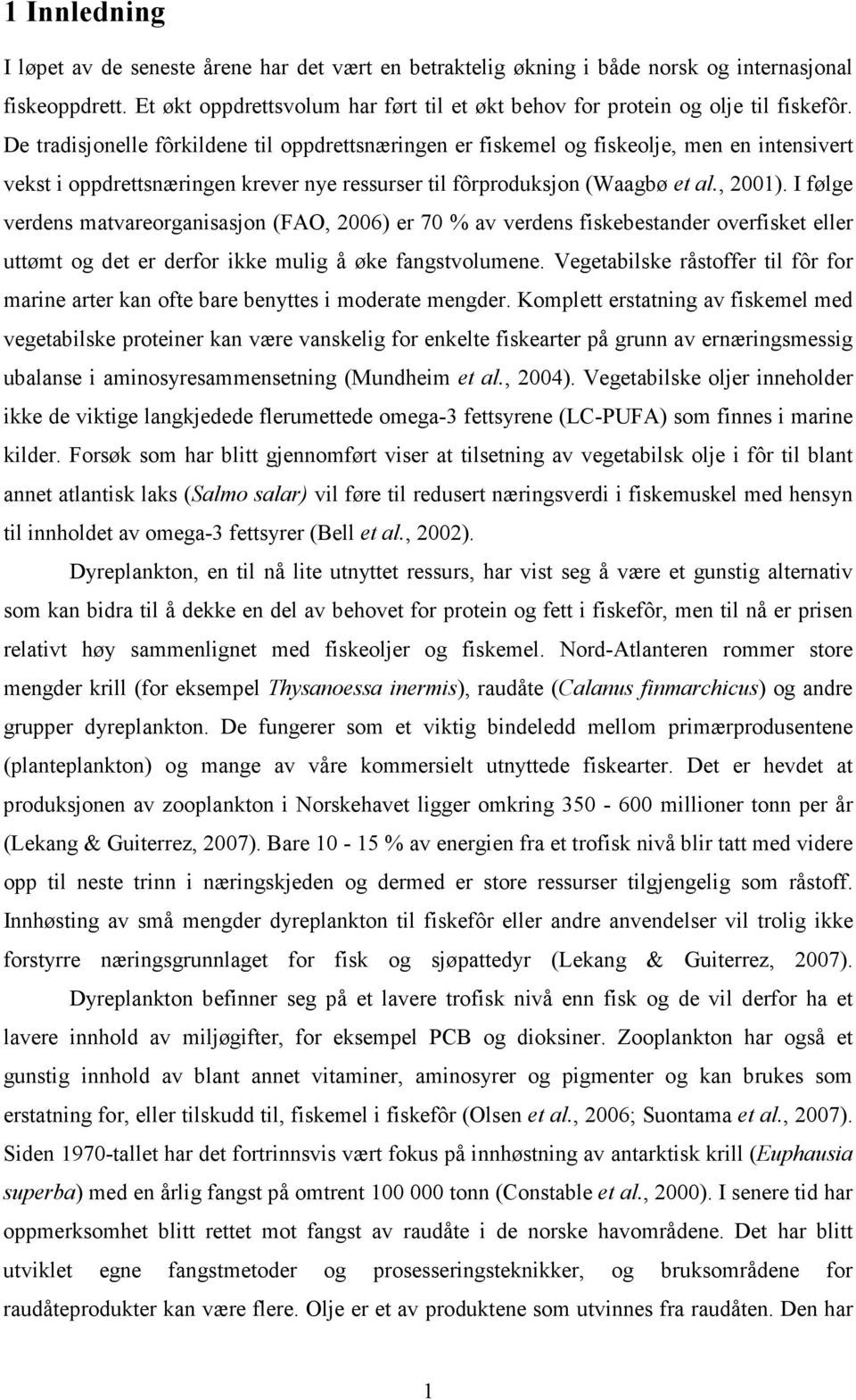 De tradisjonelle fôrkildene til oppdrettsnæringen er fiskemel og fiskeolje, men en intensivert vekst i oppdrettsnæringen krever nye ressurser til fôrproduksjon (Waagbø et al., 2001).