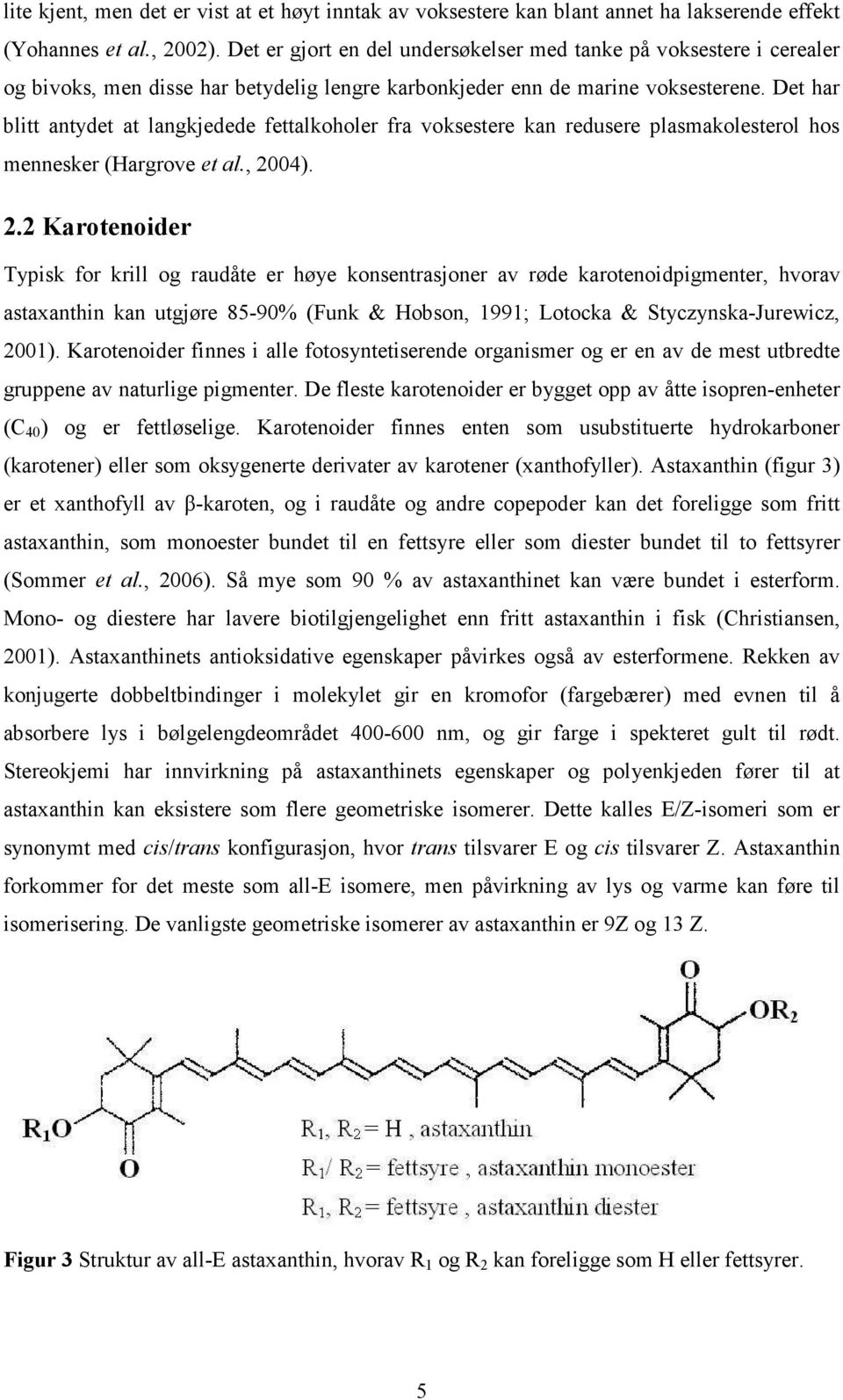 Det har blitt antydet at langkjedede fettalkoholer fra voksestere kan redusere plasmakolesterol hos mennesker (Hargrove et al., 20