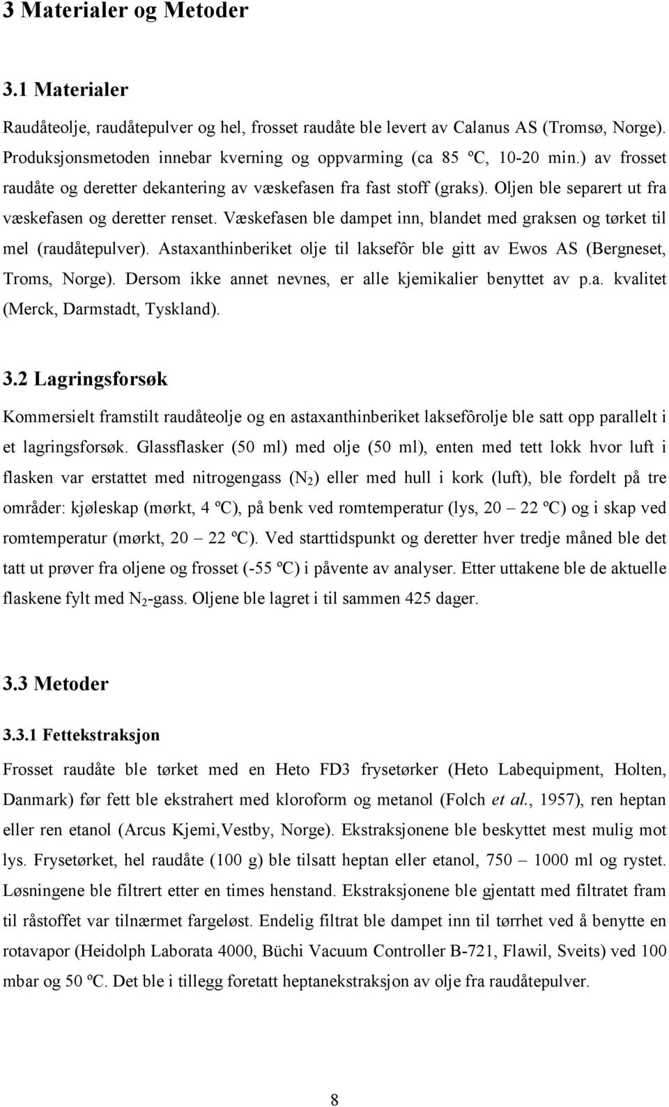 Oljen ble separert ut fra væskefasen og deretter renset. Væskefasen ble dampet inn, blandet med graksen og tørket til mel (raudåtepulver).