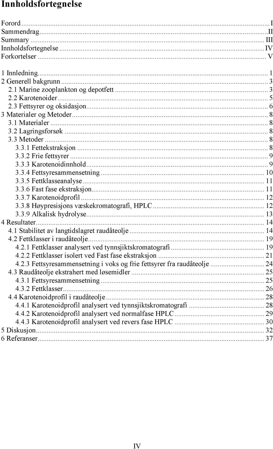 .. 9 3.3.4 Fettsyresammensetning... 10 3.3.5 Fettklasseanalyse... 11 3.3.6 Fast fase ekstraksjon... 11 3.3.7 Karotenoidprofil... 12 3.3.8 Høypresisjons væskekromatografi, HPLC... 12 3.3.9 Alkalisk hydrolyse.