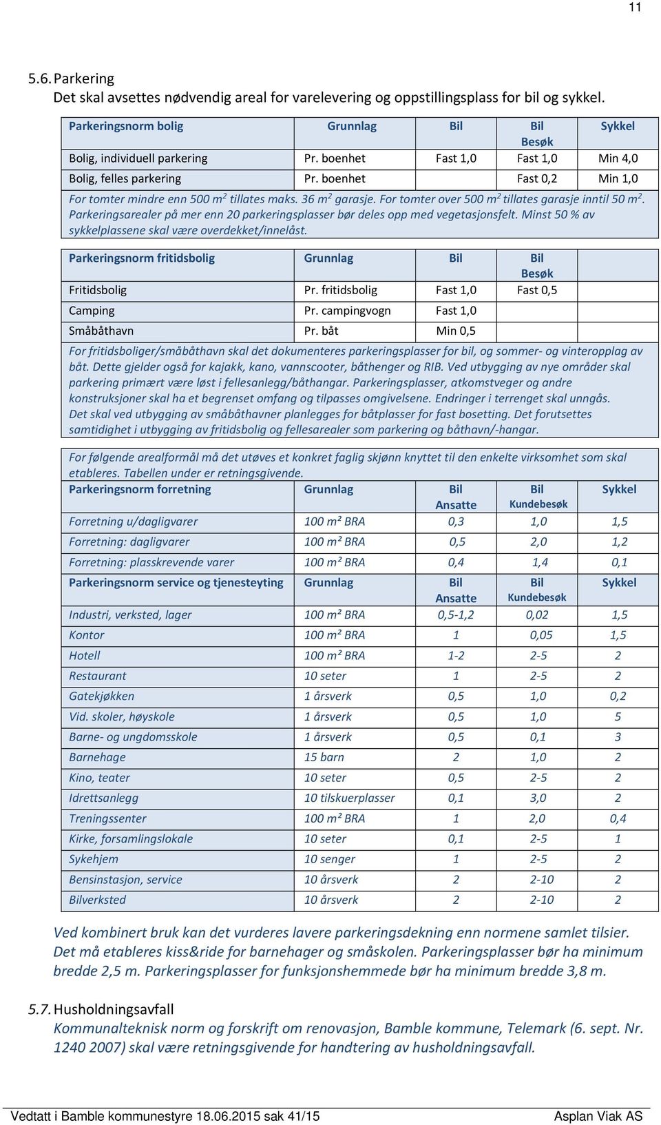 For tomter over 500 m 2 tillates garasje inntil 50 m 2. Parkeringsarealer på mer enn 20 parkeringsplasser bør deles opp med vegetasjonsfelt. Minst 50 % av sykkelplassene skal være overdekket/innelåst.