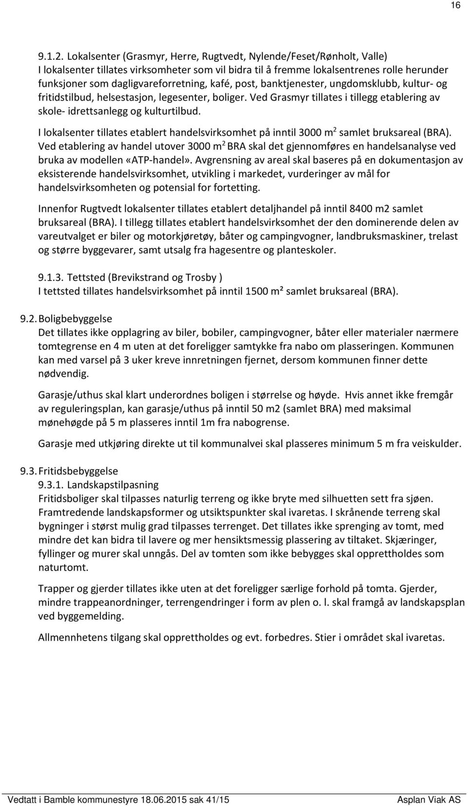 kafé, post, banktjenester, ungdomsklubb, kultur og fritidstilbud, helsestasjon, legesenter, boliger. Ved Grasmyr tillates i tillegg etablering av skole idrettsanlegg og kulturtilbud.