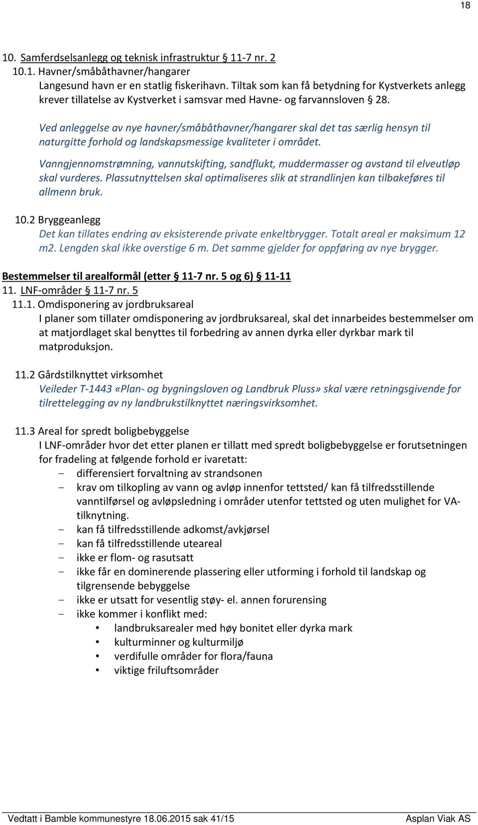 Ved anleggelse av nye havner/småbåthavner/hangarer skal det tas særlig hensyn til naturgitte forhold og landskapsmessige kvaliteter i området.