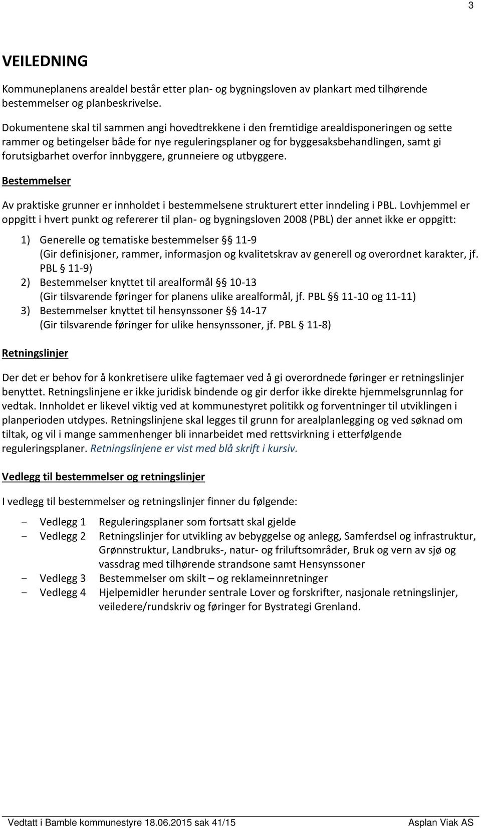 overfor innbyggere, grunneiere og utbyggere. Bestemmelser Av praktiske grunner er innholdet i bestemmelsene strukturert etter inndeling i PBL.