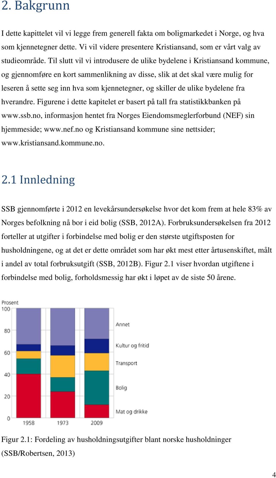 skiller de ulike bydelene fra hverandre. Figurene i dette kapitelet er basert på tall fra statistikkbanken på www.ssb.no, informasjon hentet fra Norges Eiendomsmeglerforbund (NEF) sin hjemmeside; www.