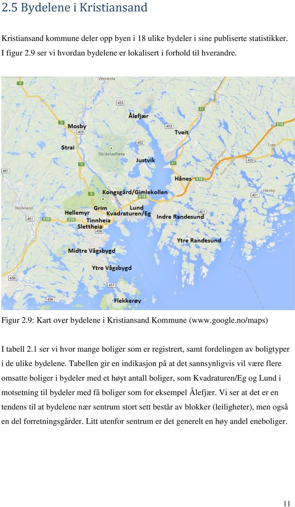 Tabellen gir en indikasjon på at det sannsynligvis vil være flere omsatte boliger i bydeler med et høyt antall boliger, som Kvadraturen/Eg og Lund i motsetning til bydeler med få boliger som for