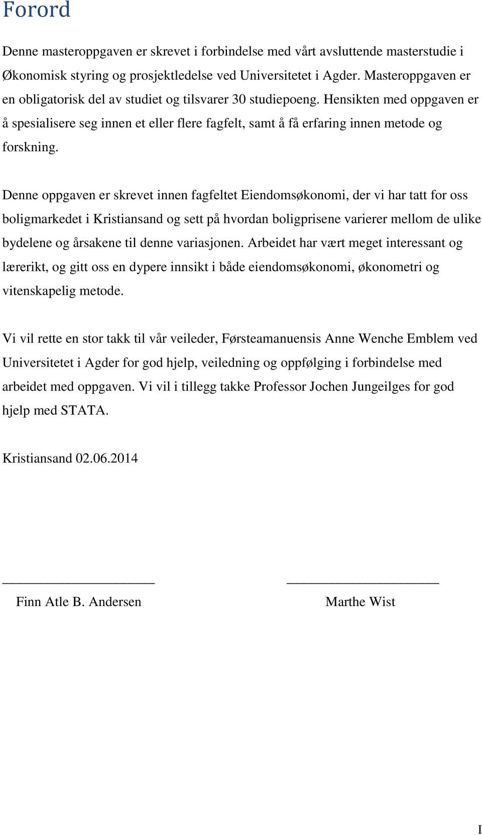 Denne oppgaven er skrevet innen fagfeltet Eiendomsøkonomi, der vi har tatt for oss boligmarkedet i Kristiansand og sett på hvordan boligprisene varierer mellom de ulike bydelene og årsakene til denne