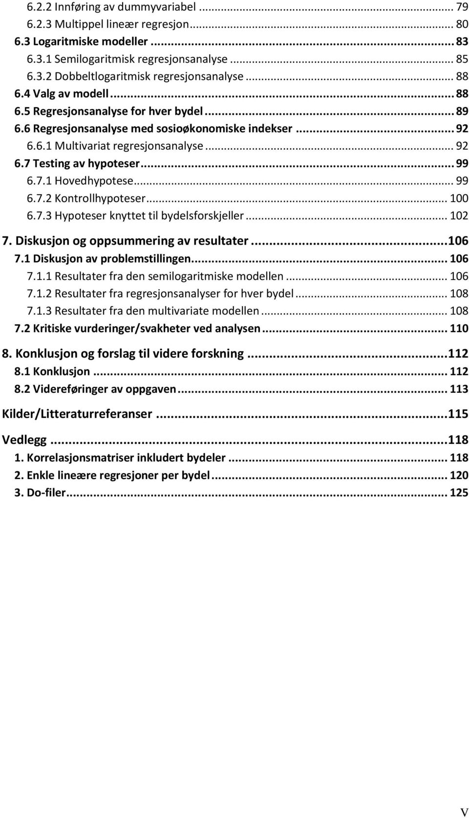 .. 99 6.7.1 Hovedhypotese... 99 6.7.2 Kontrollhypoteser... 100 6.7.3 Hypoteser knyttet til bydelsforskjeller... 102 7. Diskusjon og oppsummering av resultater... 106 7.