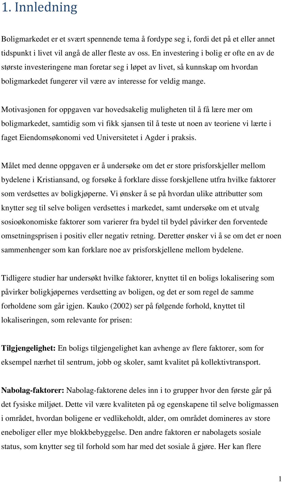 Motivasjonen for oppgaven var hovedsakelig muligheten til å få lære mer om boligmarkedet, samtidig som vi fikk sjansen til å teste ut noen av teoriene vi lærte i faget Eiendomsøkonomi ved