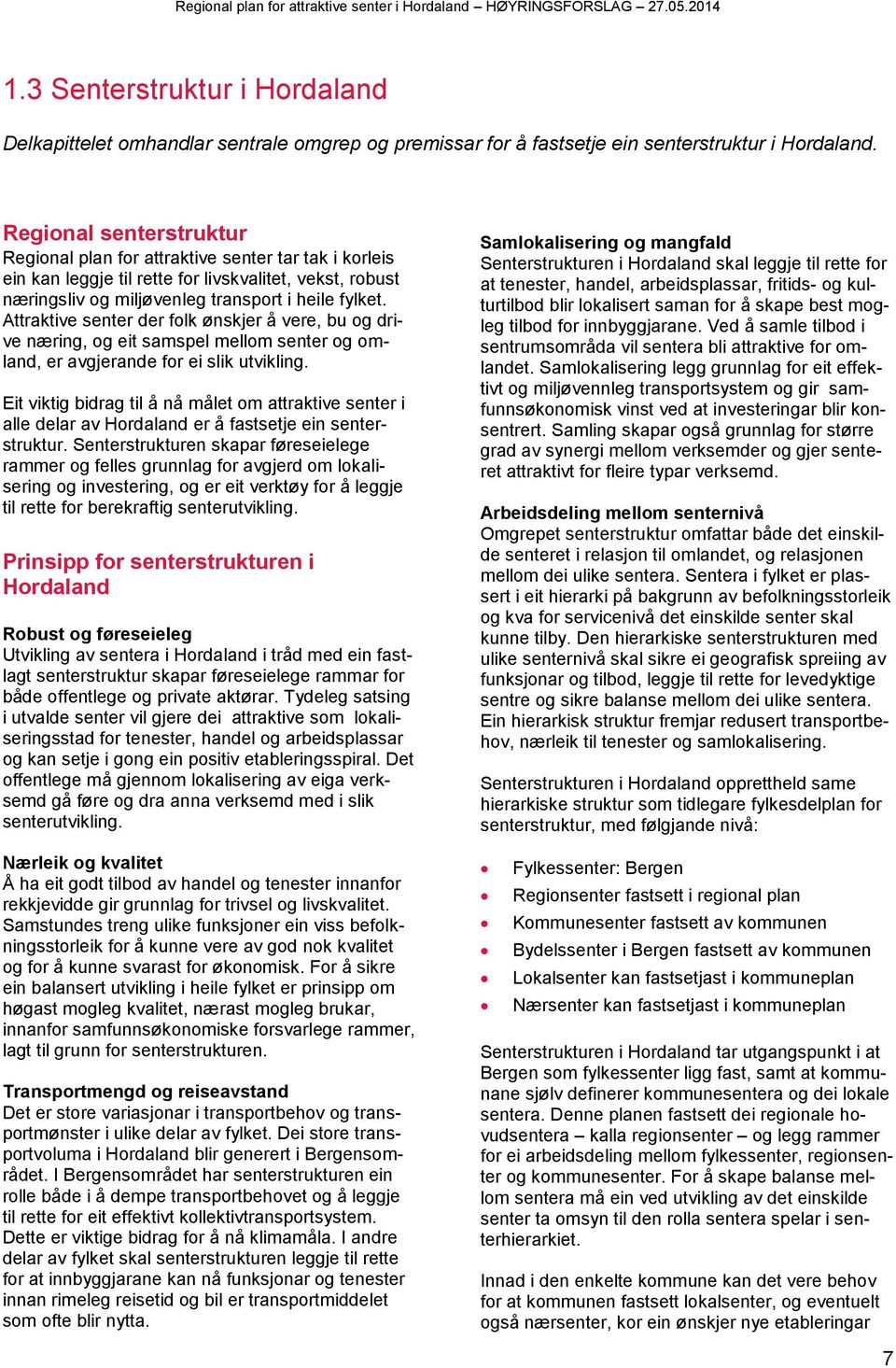 Regional senterstruktur Regional plan for attraktive senter tar tak i korleis ein kan leggje til rette for livskvalitet, vekst, robust næringsliv og miljøvenleg transport i heile fylket.