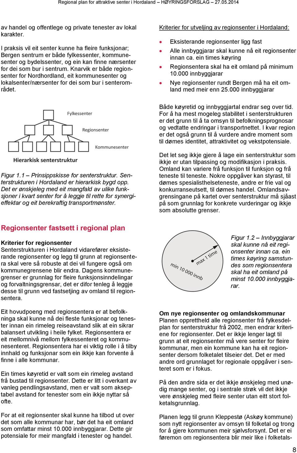 Knarvik er både regionsenter for Nordhordland, eit kommunesenter og lokalsenter/nærsenter for dei som bur i senterområdet.