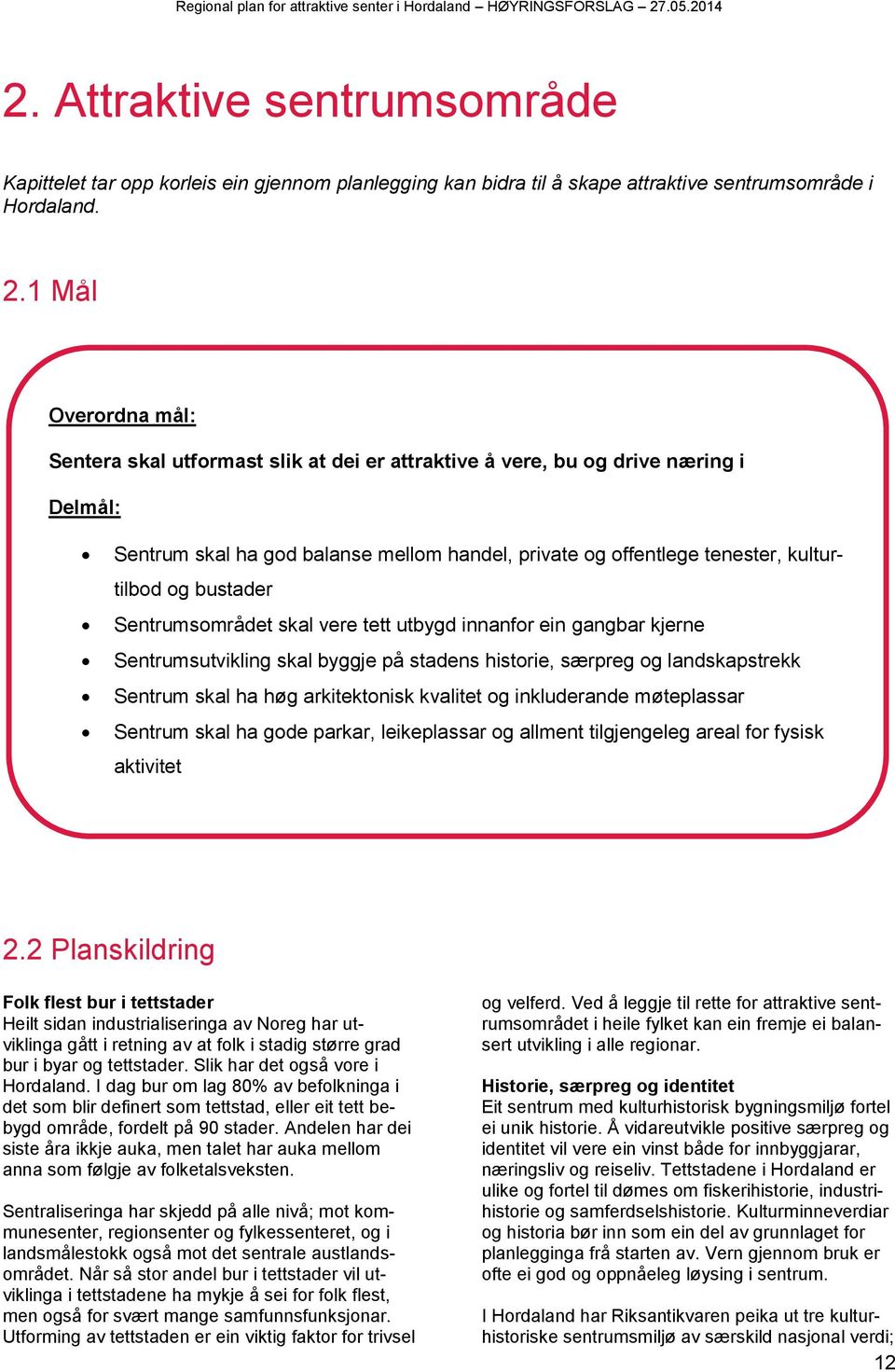 1 Mål Overordna mål: Sentera skal utformast slik at dei er attraktive å vere, bu og drive næring i Delmål: Sentrum skal ha god balanse mellom handel, private og offentlege tenester, kulturtilbod og