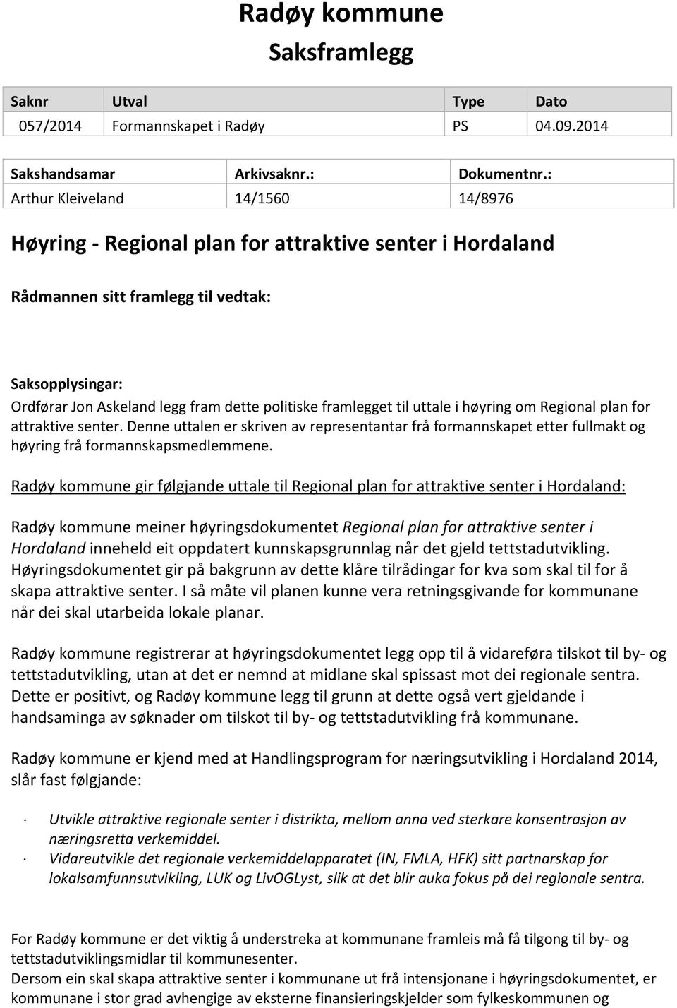 framlegget til uttale i høyring om Regional plan for attraktive senter. Denne uttalen er skriven av representantar frå formannskapet etter fullmakt og høyring frå formannskapsmedlemmene.