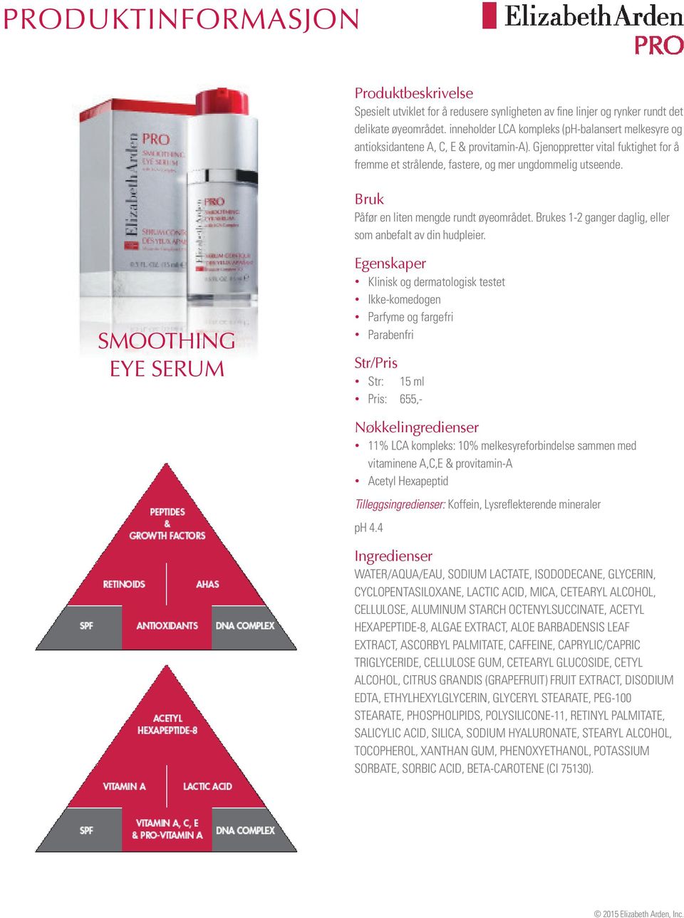 SMOOTHING EYE SERUM Parfyme og fargefri Str: 15 ml Pris: 655,- 11% LCA kompleks: 10% melkesyreforbindelse sammen med vitaminene A,C,E & provitamin-a Acetyl Hexapeptid Tilleggsingredienser: Koffein,