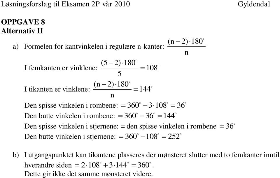 spisse vinkelen i stjernene: = den spisse vinkelen i rombene 36 Den butte vinkelen i stjernene: 360 108 5 b) I utgangspunktet kan