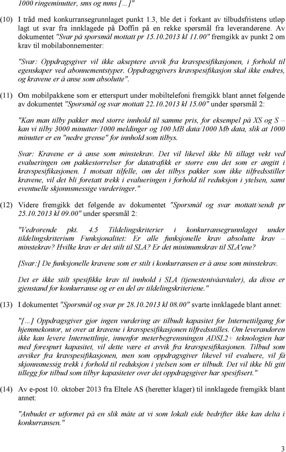 00" fremgikk av punkt 2 om krav til mobilabonnementer: "Svar: Oppdragsgiver vil ikke akseptere avvik fra kravspesifikasjonen, i forhold til egenskaper ved abonnementstyper.