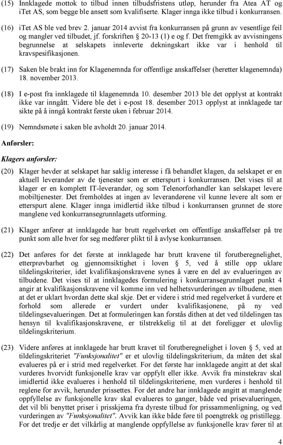 Det fremgikk av avvisningens begrunnelse at selskapets innleverte dekningskart ikke var i henhold til kravspesifikasjonen.