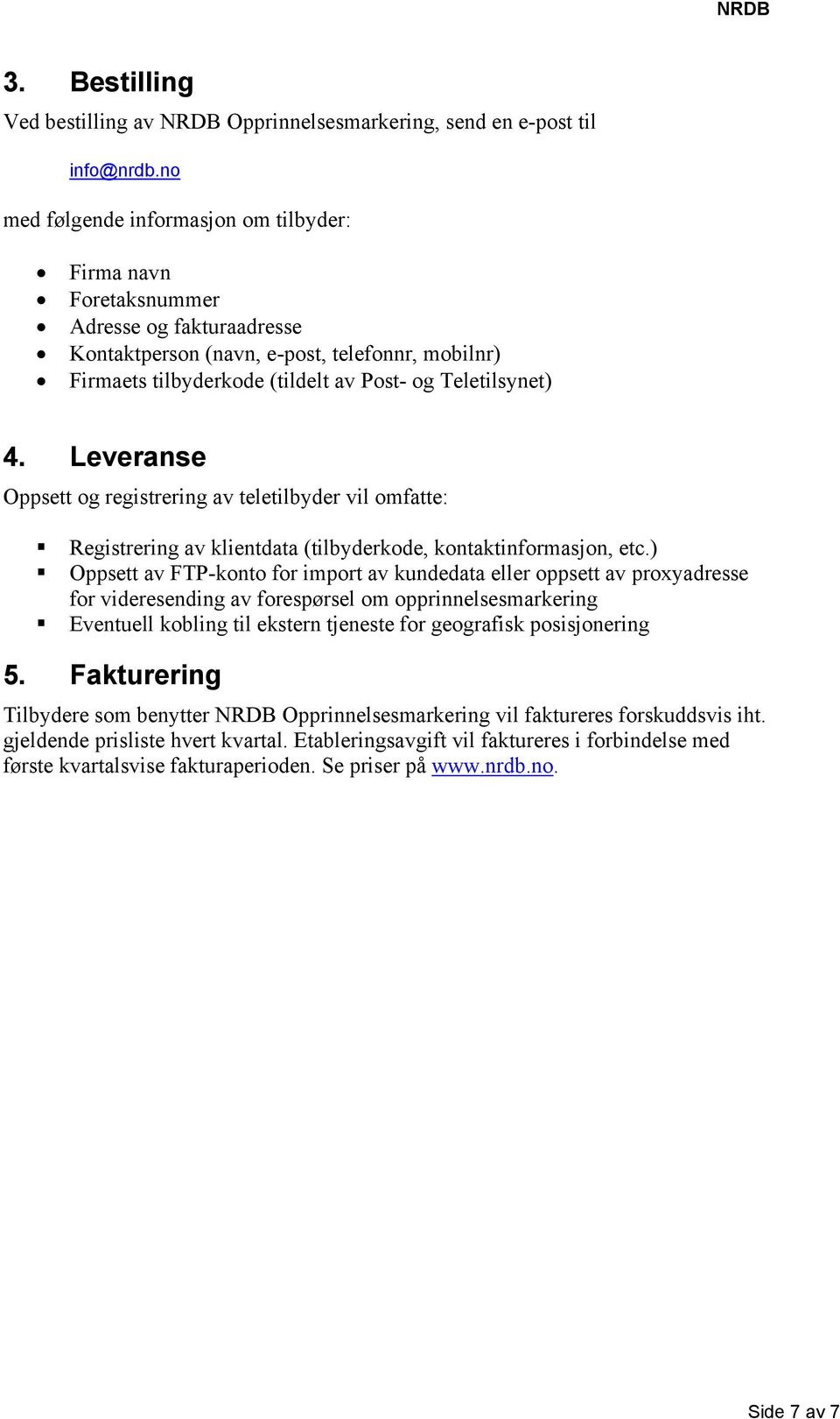 4. Leveranse Oppsett og registrering av teletilbyder vil omfatte: Registrering av klientdata (tilbyderkode, kontaktinformasjon, etc.