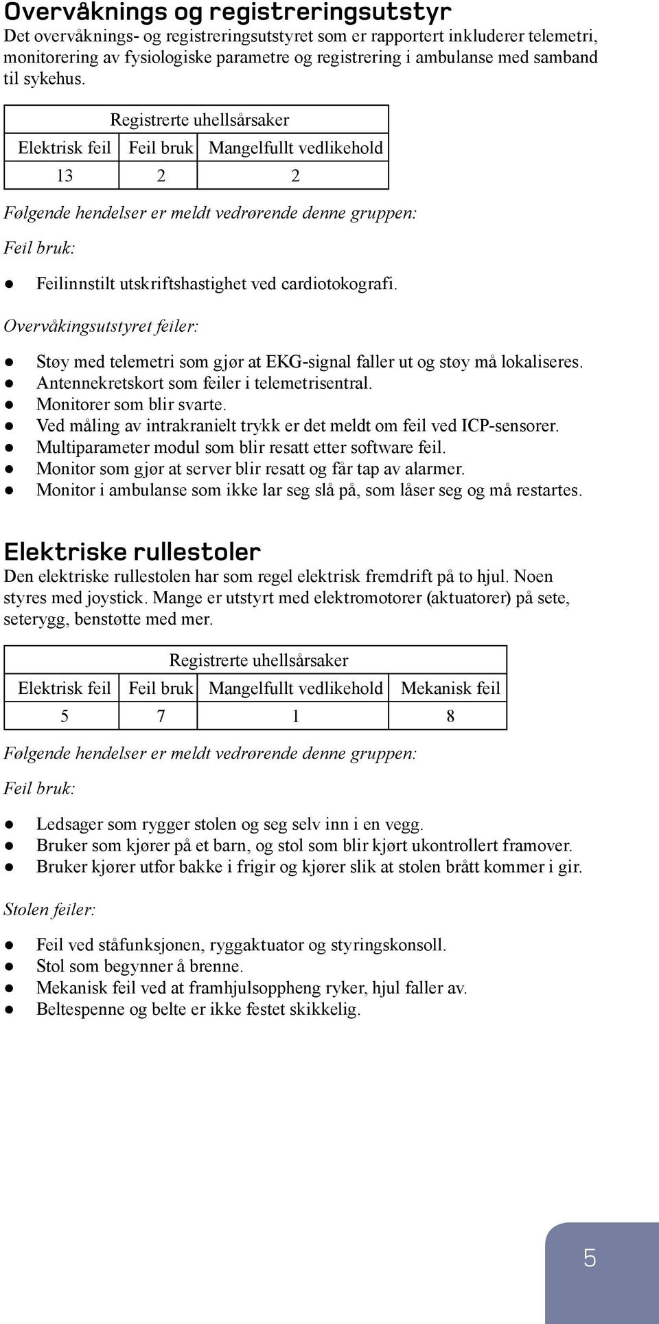 Overvåkingsutstyret feiler: Støy med telemetri som gjør at EKG-signal faller ut og støy må lokaliseres. Antennekretskort som feiler i telemetrisentral. Monitorer som blir svarte.