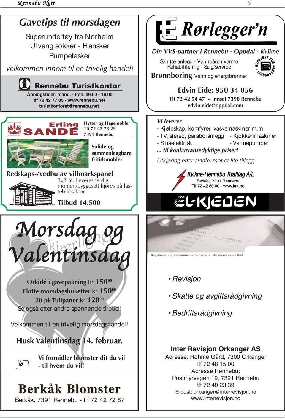 edvin.eide@oppdal.com Hytter og Hagemøbler Tlf 72 42 73 29 7391 Rennebu Solide og sammenleggbare fritidsmøbler. Vi leverer - Kjøleskap, komfyrer, vaskemaskiner m.