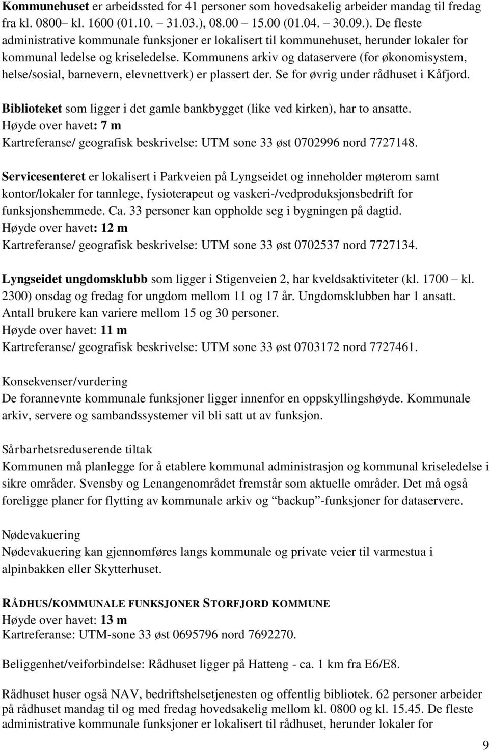 Kommunens arkiv og dataservere (for økonomisystem, helse/sosial, barnevern, elevnettverk) er plassert der. Se for øvrig under rådhuset i Kåfjord.