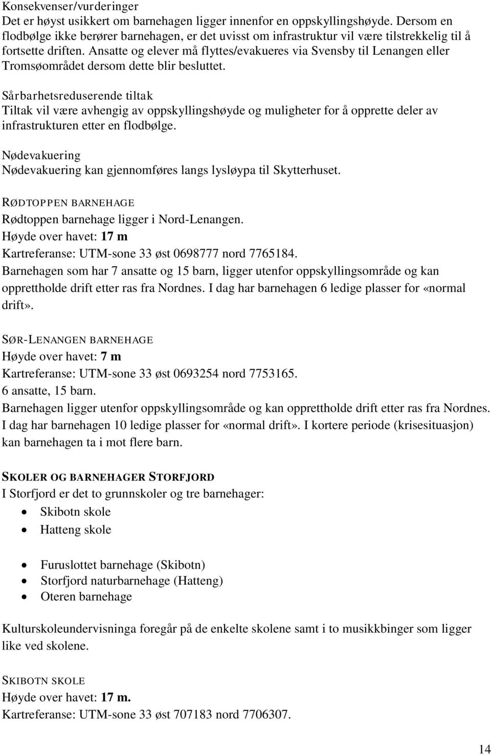 Ansatte og elever må flyttes/evakueres via Svensby til Lenangen eller Tromsøområdet dersom dette blir besluttet.