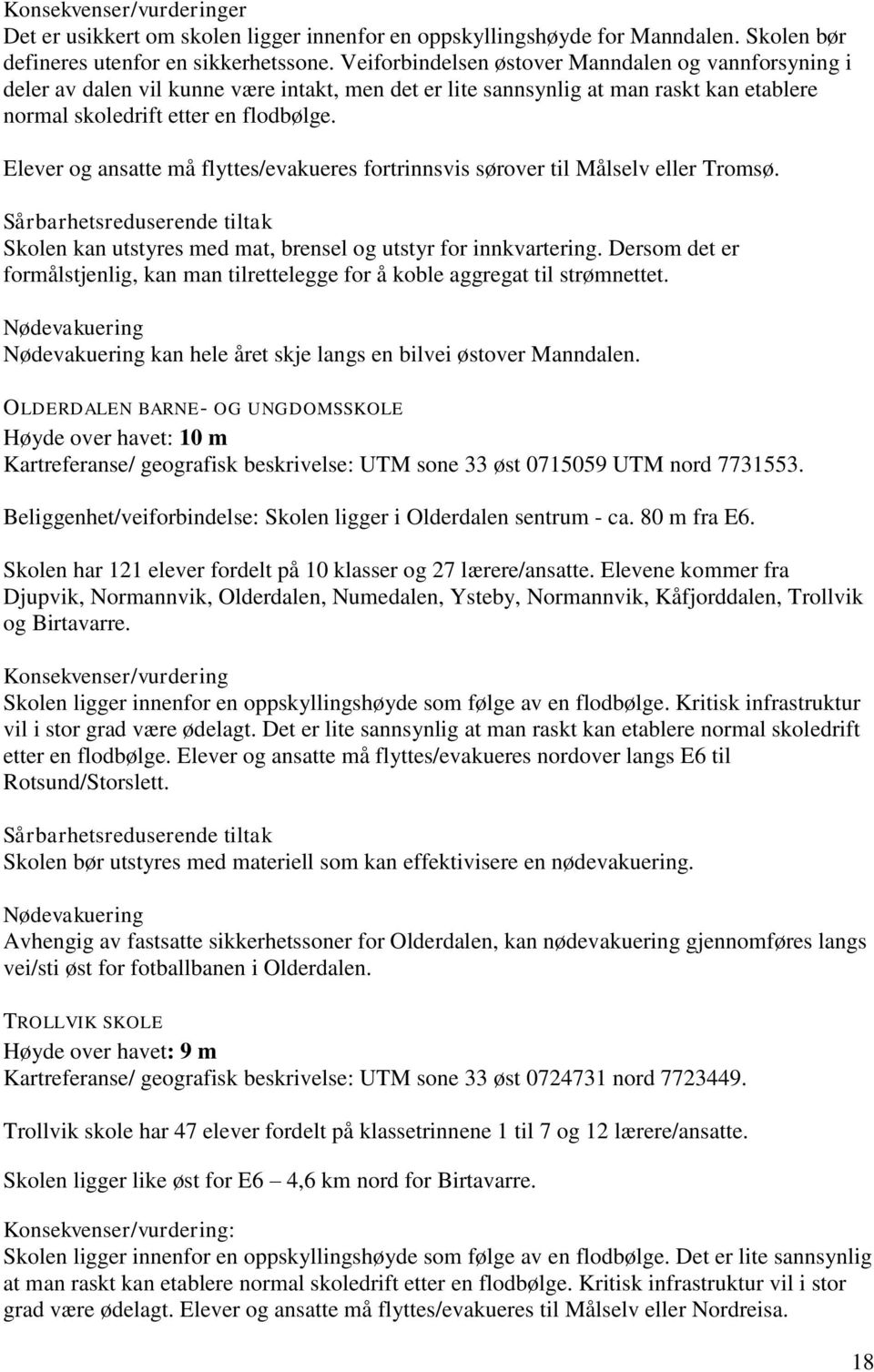 Elever og ansatte må flyttes/evakueres fortrinnsvis sørover til Målselv eller Tromsø. Sårbarhetsreduserende tiltak Skolen kan utstyres med mat, brensel og utstyr for innkvartering.