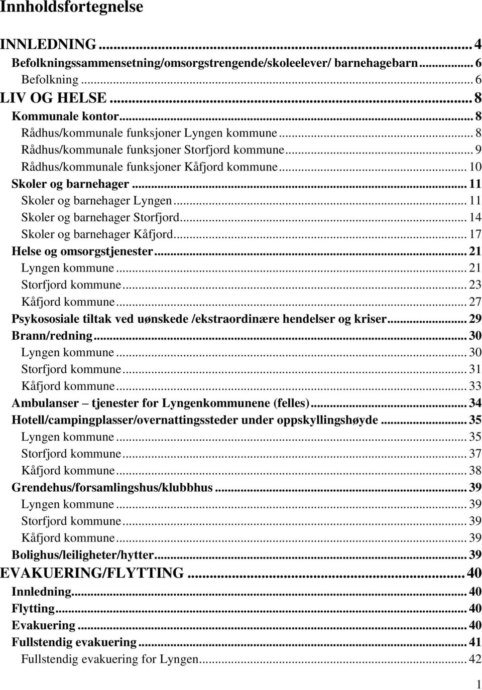 .. 11 Skoler og barnehager Lyngen... 11 Skoler og barnehager Storfjord... 14 Skoler og barnehager Kåfjord... 17 Helse og omsorgstjenester... 21 Lyngen kommune... 21 Storfjord kommune.