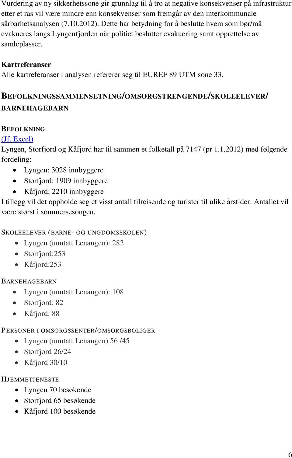 Kartreferanser Alle kartreferanser i analysen refererer seg til EUREF 89 UTM sone 33. BEFOLKNINGSSAMMENSETNING/OMSORGSTRENGENDE/SKOLEELEVER/ BARNEHAGEBARN BEFOLKNING (Jf.